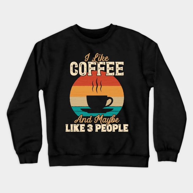 I Like Coffee and Maybe Like 3 People product Crewneck Sweatshirt by theodoros20